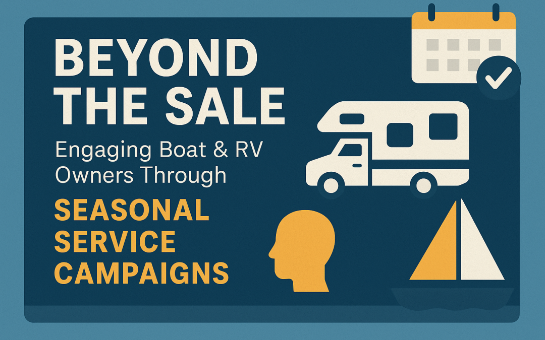 Beyond the Sale: Engaging Boat & RV Owners Through Seasonal Service Campaigns