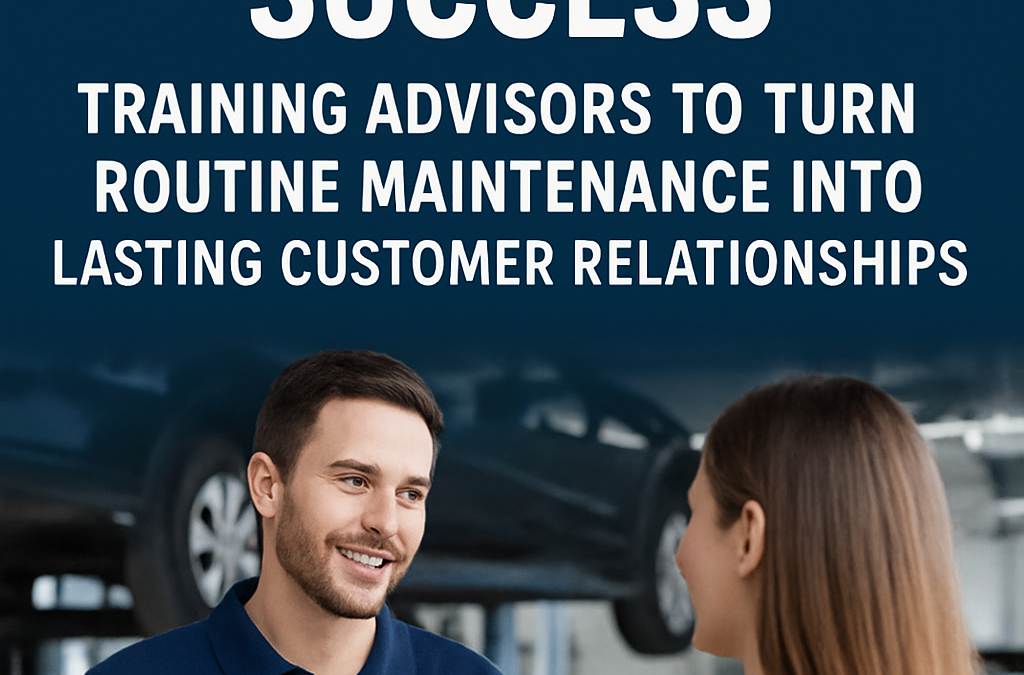 Service Drive Success: Training Advisors to Turn Routine Maintenance into Lasting Customer Relationships