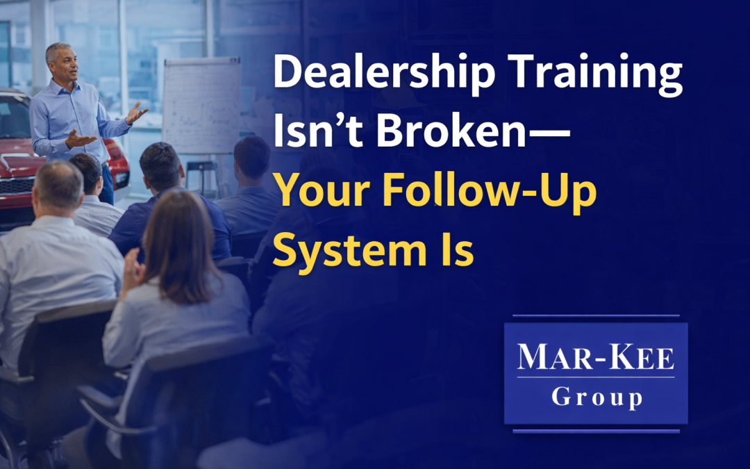 Dealership Training Isn’t Broken—Your Follow-Up System Is